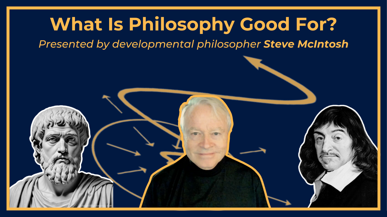 What Is Philosophy Good For? Steve McIntosh Official site